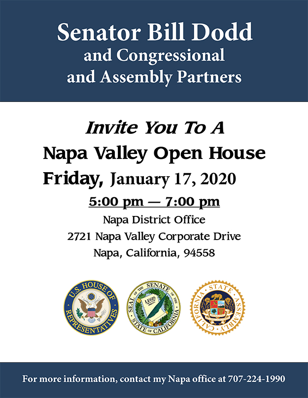 Senator Bill Dodd and Congressional and Assembly Partners invite you to a Napa Valley Open House. Friday, January 17, 2020. 5:00pm - 7:00 pm Napa District Office 2721 Napa Valley Corporate Drive Napa, California, 94558